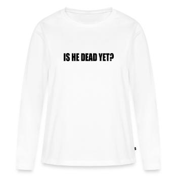 is he dead yet - T-shirt manches longues Premium bio Femme - blanc - Devant - Julia (174cm)