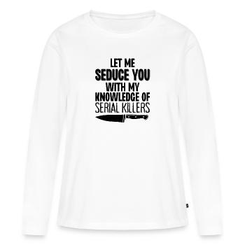 Laissez-moi vous séduire avec ma connaissance de Serial Kill - T-shirt manches longues Premium bio Femme - blanc - Devant - Julia (174cm)