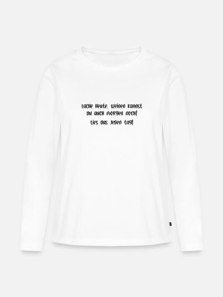 Lache heute weinen kannst du auch morgen noch - Frauen Premium Bio Langarmshirt - Weiß