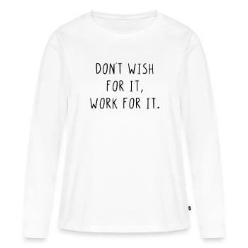 Dont wish for it work for it - Women's Premium Organic Long Sleeve Shirt - white - Front - Julia (174cm)