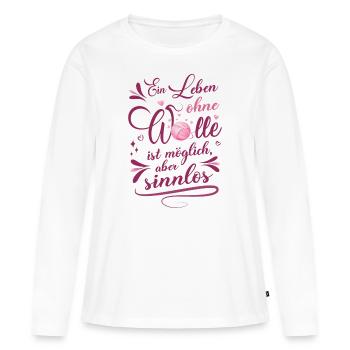 Leben ohne Wolle, sinnlos! Lustiges Spruchshirt - Frauen Premium Bio Langarmshirt - Weiß - Vorne - Julia (174cm)