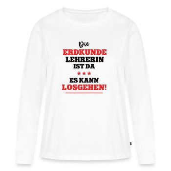 Die Erdkunde Lehrerin ist da Geographie Schule Geo - Frauen Premium Bio Langarmshirt - Weiß - Vorne - Julia (174cm)