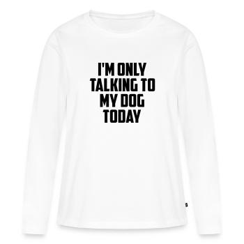 Im seulement parler à mon chien aujourd'hui amusant citation - T-shirt manches longues Premium bio Femme - blanc - Devant - Julia (174cm)