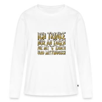 Trinke nur an Tagen die mit G enden und Mittwochs - Frauen Premium Bio Langarmshirt - Weiß - Vorne - Julia (174cm)