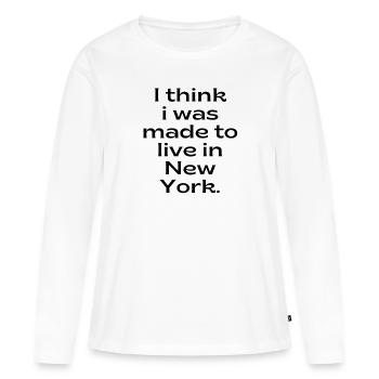 I think i was made to live in New York, NYC Fan - Frauen Premium Bio Langarmshirt - Weiß - Vorne - Julia (174cm)
