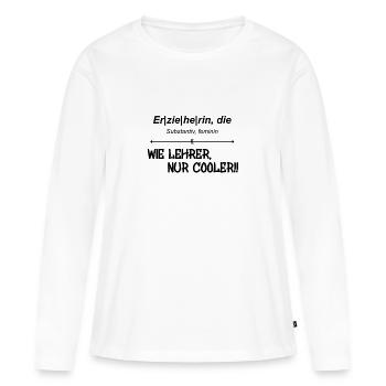 Erzieherin- wie Lehrer, nur cooler!! - Frauen Premium Bio Langarmshirt - Weiß - Vorne - Julia (174cm)