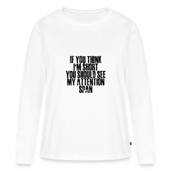 If You Think I'm Short, See My Attention Span - Frauen Premium Bio Langarmshirt - Weiß - Vorne - Julia (174cm)