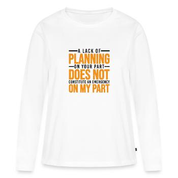 A Lack Of Planning On Your Part Does Not ... 30 - Frauen Premium Bio Langarmshirt - Weiß - Vorne - Julia (174cm)