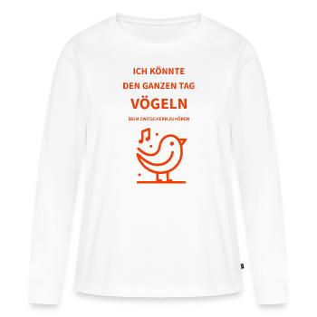 Ich könnte den ganzen Tag Vögeln beim zwitschern.. - Frauen Premium Bio Langarmshirt - Weiß - Vorne - Julia (174cm)