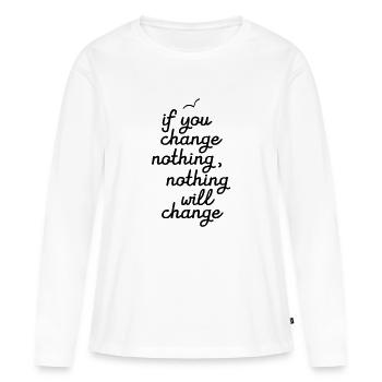 If You Change Nothing, Nothing WIll Change - Frauen Premium Bio Langarmshirt - Weiß - Vorne - Julia (174cm)