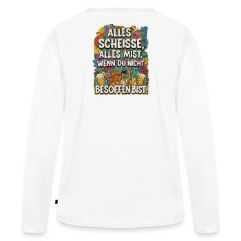 Alles Scheisse alles Mist, wenn du nicht besoffen - Frauen Premium Bio Langarmshirt - Weiß - Hinten - Julia (174cm)