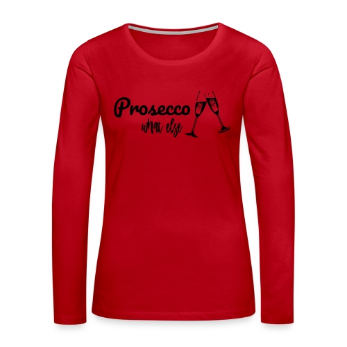 Prosecco what else / Partyshirt / Mädelsabend - Frauen Premium Langarmshirt