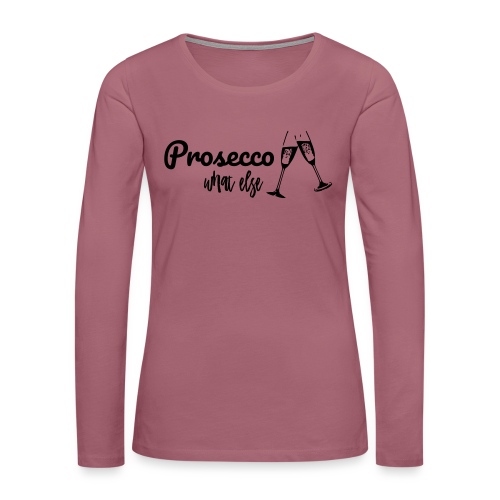 Prosecco what else / Partyshirt / Mädelsabend - Frauen Premium Langarmshirt