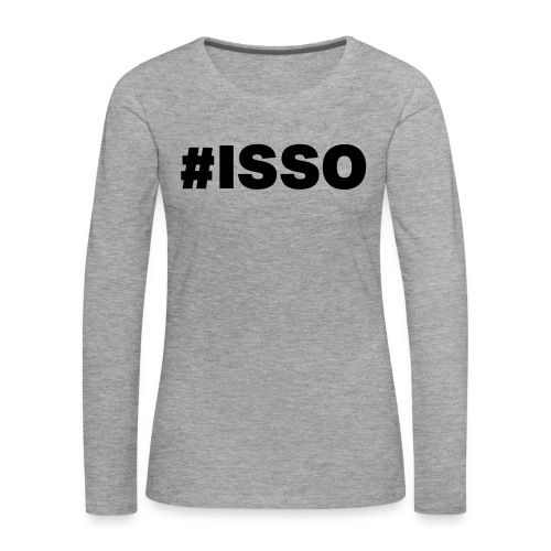 #ISSO by UNTRAGBAR - Frauen Premium Langarmshirt