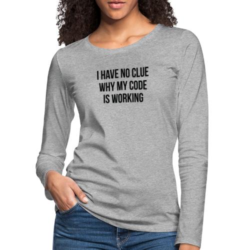 I Have No Clue Why My Code Is Working - Frauen Premium Langarmshirt