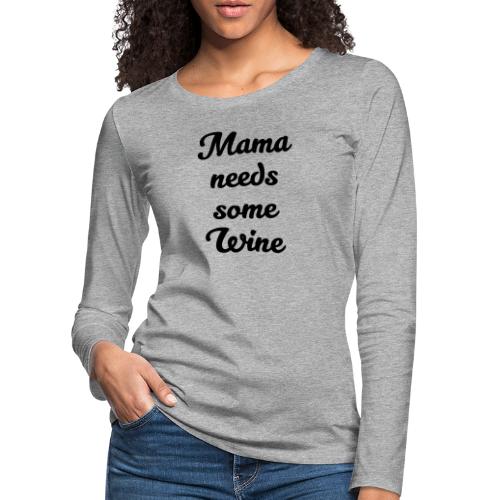 Mama needs some wine - Frauen Premium Langarmshirt