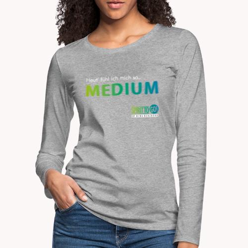 Heut´fühl ich mich so... MEDIUM - Frauen Premium Langarmshirt