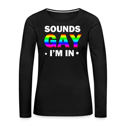 Sounds gay I’m in - Frauen Premium Langarmshirt