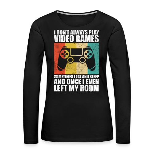i don't always play video games Gaming - Frauen Premium Langarmshirt