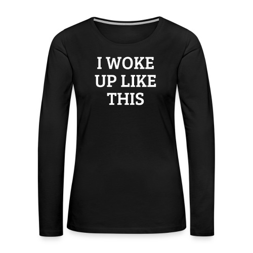 I woke up like this Morgenmuffel - Frauen Premium Langarmshirt