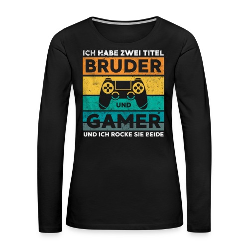 Ich habe zwei Titel Bruder und Gamer - Frauen Premium Langarmshirt