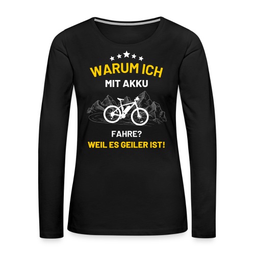 Warum ich mit Akku fahre Fahrrad E-Bike - Frauen Premium Langarmshirt