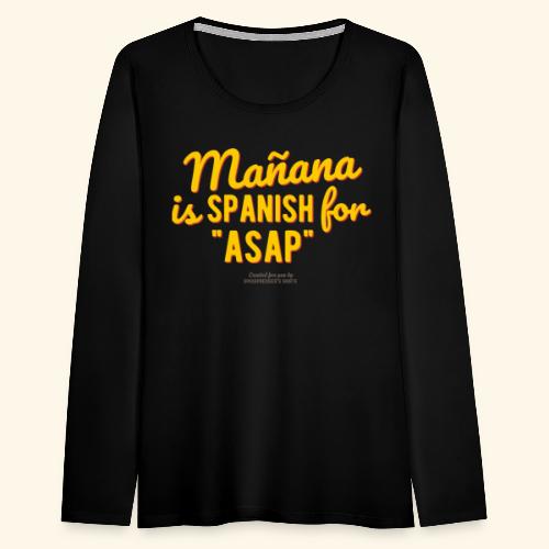 Mañana is Spanish for ASAP - Frauen Premium Langarmshirt