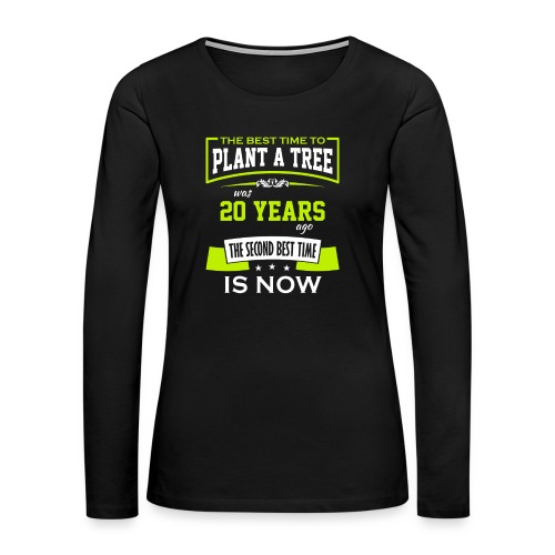 The best time to plant a tree was 20 years ago - Premium langermet T-skjorte for kvinner