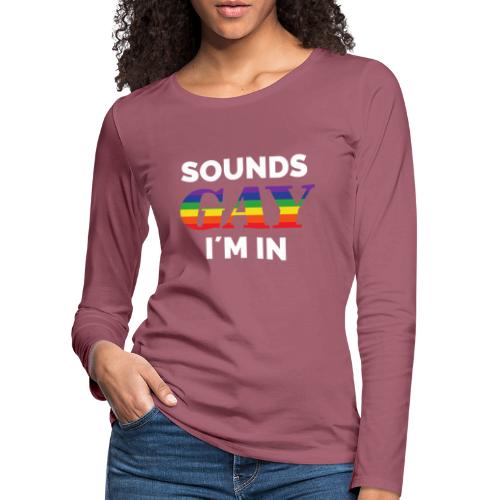 Hört sich Schwul an, bin dabei | Humor | Pride - Frauen Premium Langarmshirt