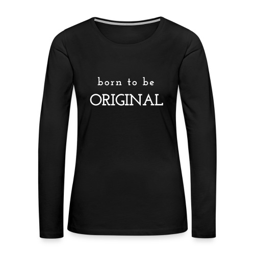 Born to be original / Bestseller / Geschenk - Frauen Premium Langarmshirt