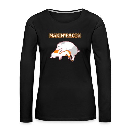 Macin' bacon - Frauen Premium Langarmshirt