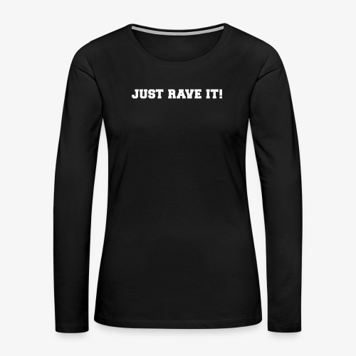 Just Rave It ! - Frauen Premium Langarmshirt