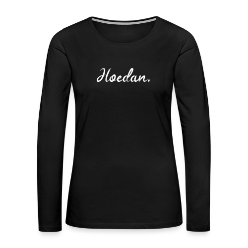 Hoedan - Vrouwen Premium shirt met lange mouwen