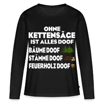 Ohne Kettensäge doof - Frauen Premium Bio Langarmshirt - Schwarz - Vorne - Julia (174cm)