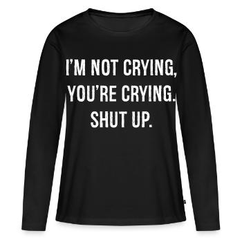 I'm not crying you're crying shut up funny shirt - T-shirt manches longues Premium bio Femme - noir - Devant - Julia (174cm)