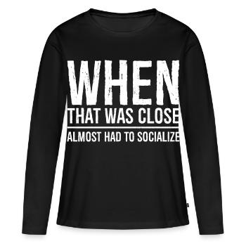 when that was close - Women's Premium Organic Long Sleeve Shirt - black - Front - Julia (174cm)