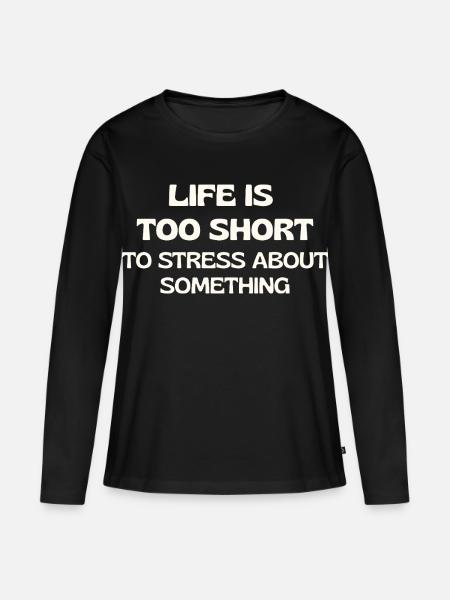Das Leben ist zu kurz, um sich über etwas zu stressen - Frauen Premium Bio Langarmshirt - Schwarz