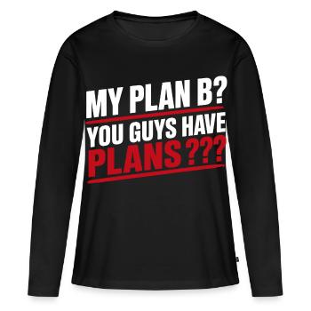 Mein Plan B: Ihr habt Pläne, lustiges Zitat zum Erwachsenenleben - Frauen Premium Bio Langarmshirt - Schwarz - Vorne - Julia (174cm)