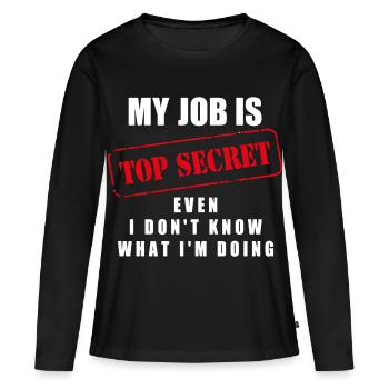 My job is top secret even I don´t know what I´m... - Frauen Premium Bio Langarmshirt - Schwarz - Vorne - Julia (174cm)