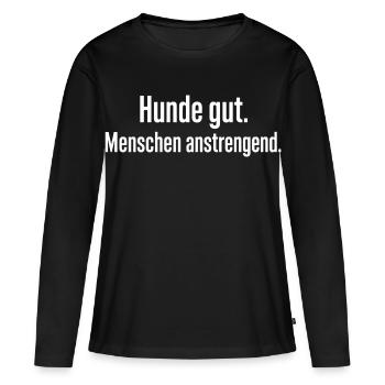 Hunde gut Menschen anstrengend Lustiges Motiv - Frauen Premium Bio Langarmshirt - Schwarz - Vorne - Julia (174cm)