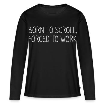 Geboren, um zu scrollen, gezwungen zu arbeiten - Frauen Premium Bio Langarmshirt - Schwarz - Vorne - Julia (174cm)