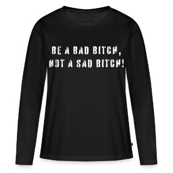 Be A Bad B*tch Not A Sad B*tch Statement - Frauen Premium Bio Langarmshirt - Schwarz - Vorne - Julia (174cm)