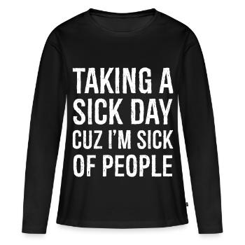 taking a sick day cuz I m sick of people - Women's Premium Organic Long Sleeve Shirt - black - Front - Julia (174cm)