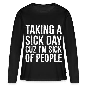 taking a sick day cuz I'm sick of people - Women's Premium Organic Long Sleeve Shirt - black - Front - Julia (174cm)