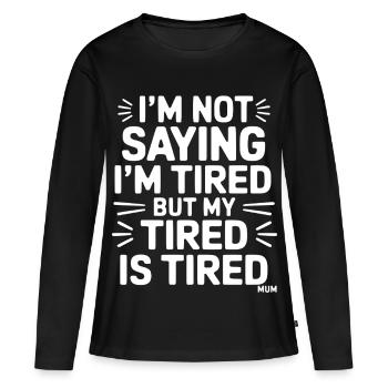 I'm not saying I'm tired but my tired is tired - Women's Premium Organic Long Sleeve Shirt - black - Front - Julia (174cm)