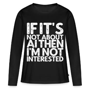 If It's Not About AI I'm Not Interested - Women's Premium Organic Long Sleeve Shirt - black - Front - Julia (174cm)