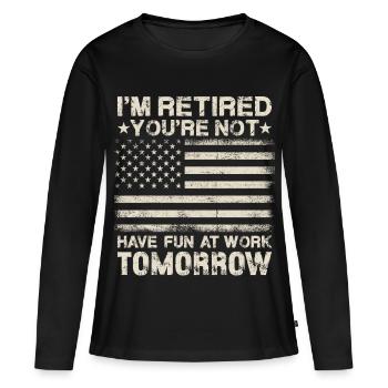 I'm Retired You're Not Have Fun At Work Tomorrow - Women's Premium Organic Long Sleeve Shirt - black - Front - Julia (174cm)