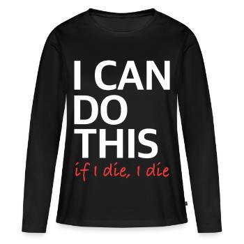 I Can Do This – If I Die, I Die - Frauen Premium Bio Langarmshirt - Schwarz - Vorne - Julia (174cm)