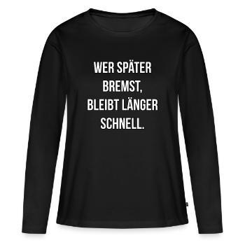 Wer später bremst, ist länger schnell - Frauen Premium Bio Langarmshirt - Schwarz - Vorne - Julia (174cm)