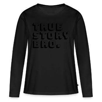 true story bro - Frauen Premium Bio Langarmshirt - Schwarz - Vorne - Julia (174cm)